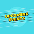 Upcoming events vector text. Pop style typography design for printed poster headline or website banner.