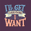 Inspirational quote - I'll get everything I want. Hand drawn vintage illustration with lettering and decoration elements. Drawing for prints on t-shirts and bags, stationary or poster.