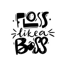 Floss Like A Boss Hand Drawn Vector Lettering. Isolated.