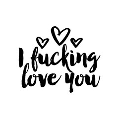 Wall Mural - I fucking love you - SASSY Calligraphy phrase for Valentine day. Hand drawn lettering for Lovely greetings cards, invitations. Good for t-shirt, mug, scrap booking, gift, printing press.