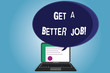 © Zofia - Text sign showing Get A Better Job. Conceptual photo Look for another work that fulfil your expectations Certificate Layout on Laptop Screen and Blank Halftone Color Speech Bubble