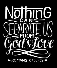 Wall Mural - Hand lettering with bible verse Nothing can separate us from God s Love on black background.