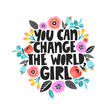 You can change the world, girl - handdrawn illustration. Feminism quote made in vector. Woman motivational slogan. Inscription for t shirts, posters, cards. Floral digital sketch style design.