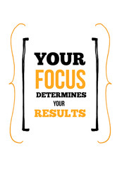Wall Mural - Your focus determines your results Inspirational quote, wall art poster design. Success business quotation. One thing a day concept.