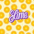 © Inga Maya - Slime lettering inscription. Citrus round piece. Lemon and orange Seamless pattern. Vector illustration isolated on yellow