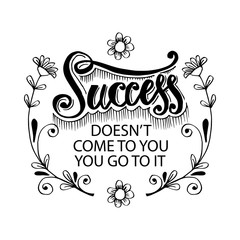 Success doesn't come to you, you go to it. Inspirational motivational quote.