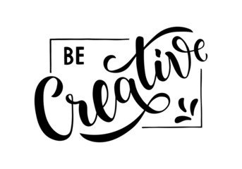 Be Creative - motivational and inspirational handwritten lettering quote. Modern brushpen calligraphy. Vector illustration EPS10 for t-shirt, banner, poster, web, flyer and print