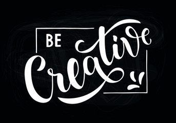 Be Creative - motivational and inspirational handwritten lettering quote. Modern brushpen calligraphy on black chalkboard. Vector illustration EPS10 for banner, poster, web, flyer and print