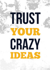 Wall Mural - Trus your crazy ideas ispirational quote poster. Creative idea design for wall