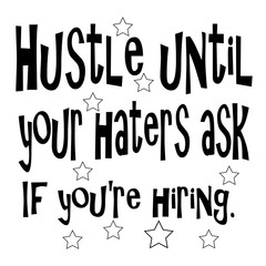 Hustle until your haters ask If you're hiring.Girl boss calligraphy.Quote on white background.Lettering art for poster.