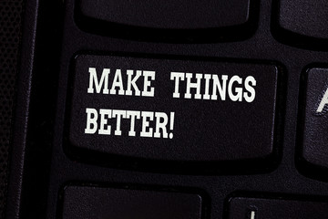 Handwriting text writing Make Things Better. Concept meaning improve something or to make it more attractive valuable Keyboard key Intention to create computer message pressing keypad idea