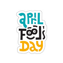 Sticker Design Template With Hand Drawn Vector Lettering. Unique Quote April Fools Day With Funny Face With Eyes. Ideal For Social Media, Gift, Shop Order. Flat Vector Illustration On White Background