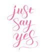© vika_k - Just say yes phrase to propose and pop the question, hand-written lettering, script calligraphy, pink sign proposal isolated without background, vector art for postcards