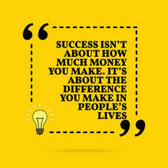 Inspirational motivational quote. Success isn't about how much money you make. It's about the difference you make in people's lives. Vector simple design.