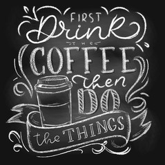 First drink the coffee then do the things chalkboard lettering card or poster. Vector coffee shop chalk design. Inspirational coffee quote.