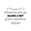 © Renat - Calligraphy saying for print. Vector Quote.  Wherever you go becomes a part of you somehow.
