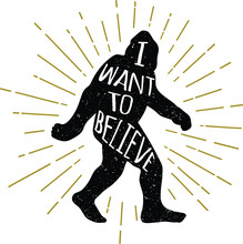 Hand Drawn Bigfoot Yeti Sasquatch Vector Illustration With I Want To Believe Lettering