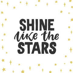 Wall Mural - Shine like the stars. Creative lettering postcard. Calligraphy inspiration graphic design, typography element. Hand written postcard. White background with hand drawn graphic stars. Nursery poster.