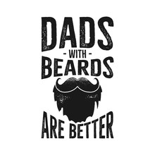 Happy Fathers Day Typography Print - Dads With Beards Are Better Quote. Daddy Day Saying Illustration In Retro Style. Best For T-shirt Gift Or Other Printing. Stock Vector Isolated