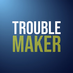 Wall Mural - trouble maker. Life quote with modern background vector