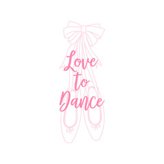 Wall Mural - Love to Dance calligraphic slogan on pink pointe shoes background. Typographic Ballet themed t-shirt fashion print for girl. Vector simple linear graphic isolated on white.