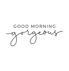 Wall Mural - Good morning gorgeous poster or print design with lettering. Cute design for inspirational posters or greeting cards. Vector lettering card.