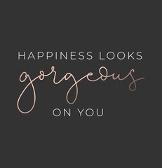 Wall Mural - Happiness looks gorgeous on you luxury poster or print design with lettering. Luxury design for inspirational posters or greeting cards. Vector lettering card.