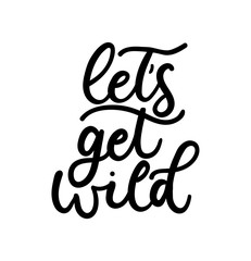 Wall Mural - Lets get wild poster or print design with lettering. Design for inspirational posters or greeting cards with calligraphy.Vector lettering card.