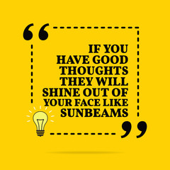 Wall Mural - Inspirational motivational quote. If you have good thoughts they will shine out of your face like sunbeams. Vector simple design.