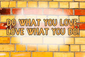 Writing note showing Do What You Love Love What You Do. Business concept for you able doing stuff you enjoy it to work in better places then Brick Wall art like Graffiti motivational call written on