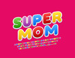 © Popskraft - Vector cute card Super Mom with colorful Alphabet Letters, Numbers and Symbols. Bright Children Font