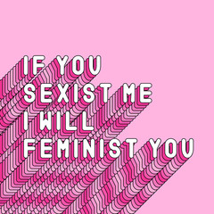 Wall Mural - “If you sexist me I will feminist you“ feminism quote poster. Girl power card. Vector text illustration with pink long shade.