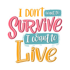 I dont't want to survive I want to life hand drawn lettering phrase, vector printable design, pink trendy background, trendy phrase for t-shirts, decorations, motivational greeting cards.