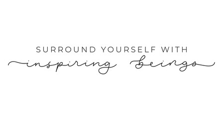 Wall Mural - Surround yourself with inspiring beings inspirational lettering inscription isolated on white background. Motivational vector quote for fashion prints, textile, cards, posters etc.