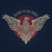Born To Be Free. Eagle Illustration On Grunge Background.  Design Element For Poster, T Shirt, Emblem, Sign.