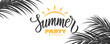 Summer Party banner. Summertime party tropical background with hand drawn lettering Summer Party, sun and palm leaves. Vector illustration.
