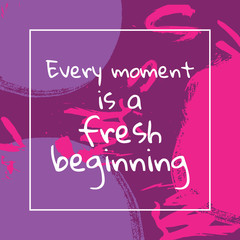 Wall Mural - every moment is a fresh beginning vector motivation quote poster or card template