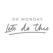Ok monday let's do this inspirational lettering card. Trendy motivational print for greeting cards, posters, textile etc. Chic Vector illustration