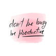 lettering do not be busy, be productive