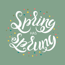 Illustration Of Hand Lettering With "spring Has Sprung" Inside. T Shirt Printing, Bunner, Background