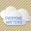 Conceptual hand writing showing Everyone Matters. Business photo showcasing means that we everyone has right equals and duties White Clouds Cut Out of Board Floating on Top of Each Other.