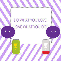 Writing note showing Do What You Love Love What You Do. Business concept for you able doing stuff you enjoy it to work in better places then Fully Charge and Discharge Battery with Emoji Speech Bubble