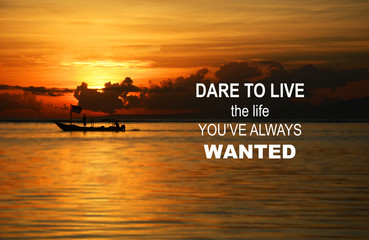 Inspirational motivation quote - Dare to live the life you've always wanted.