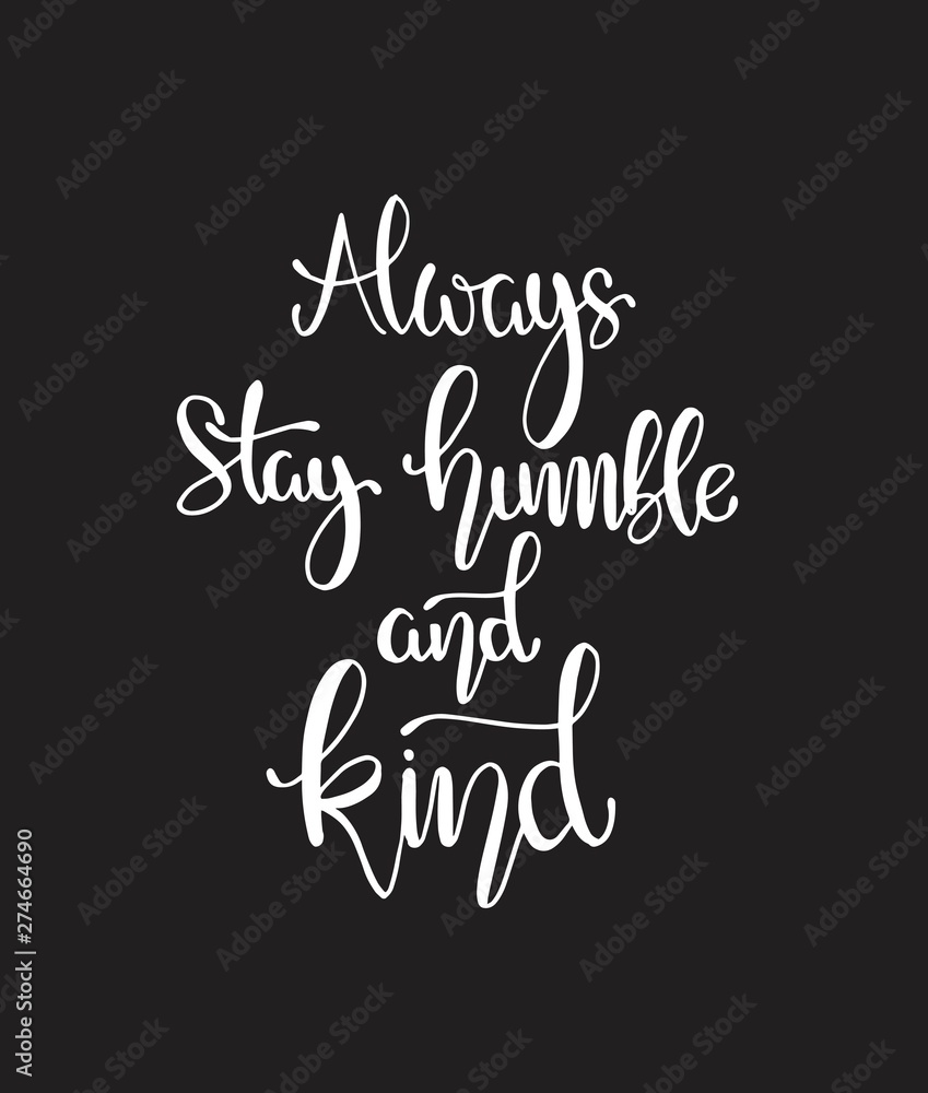 Always stay humble and kind, hand written lettering. Inspirational quote.  Vector illustration Stock Illustration | Adobe Stock, image size:849x1000