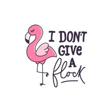 I Don't Give A Flock Inspirational Quote Design With Flamingo. Cute Flamingo Vector Illustration Isolated On White Background. Motivational Vector Print Or Card.