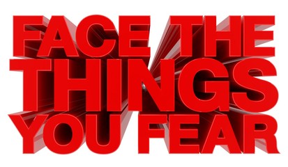 FACE THE THINGS YOU FEAR word on white background 3d rendering