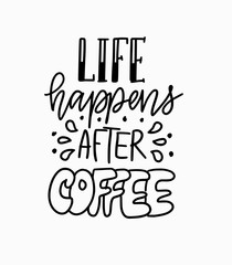 Wall Mural - Life happens after coffee. Vector fun morning mood quote