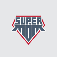 Super Mom. Print For T-shirt With Original Lettering. Happy Mother's Day. Superhero Logo Template. My Mother Is Super Hero.