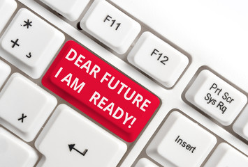 Wall Mural - Word writing text Dear Future I Am Ready. Business photo showcasing suitable state for action or situation being fully prepared White pc keyboard with empty note paper above white background key copy