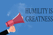 Word writing text Humility Is Greatness. Business concept for being Humble is a Virtue not to Feel overly Superior.